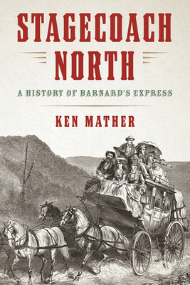 Stagecoach North: A History of Barnard’s Express (Paperback)