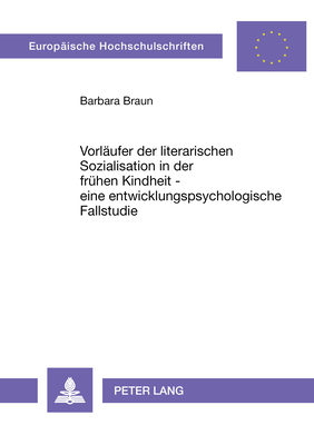 Vorläufer der literarischen Sozialisation in der frühen Kindheit - eine entwicklungspsychologische Fallstudie (Europäische Hochschulschriften / ... Universitaires Européennes)