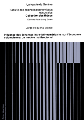 Influence des échanges intra-latinoaméricains sur l'économie colombienne: Un modèle multisectoriel (Collection des thèses de la Faculté des sciences ... de l'Université de Genève) (French Edition)