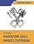Autodesk Inventor 2021 Basics Tutorial: Sketching, Part Modeling, Assemblies, Drawing, Sheet Metal, Model-Based Dimensioning, and Frame Generator