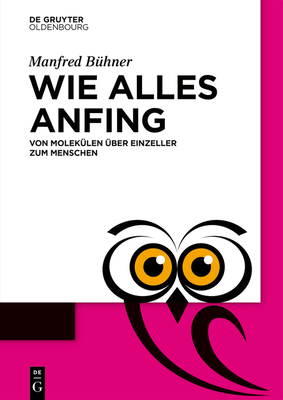 Wie alles anfing: Von Molekülen über Einzeller zum Menschen (De Gruyter Populärwissenschaftliche Reihe) (German Edition)