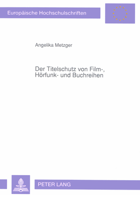 Der Titelschutz von Film-, Hörfunk- und Buchreihen (Europäische Hochschulschriften Recht) (German Edition)