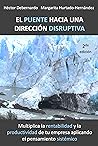 El puente hacia una dirección disruptiva: Multiplica la rentabilidad y la productividad de tu empresa aplicando el pensamiento sistémico (Spanish Edition)