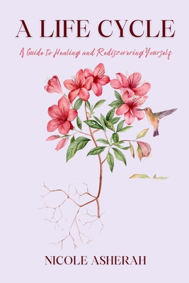A Life Cycle: A Guide to Healing and Rediscovering Yourself