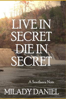 Live In Secret, Die In Secret: A Southern Noir