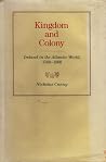 Kingdom and Colony: Ireland in the Atlantic World, 1560 - 1800 Kingdom and Colony: Ireland in the Atlantic World, 1560 - 1800