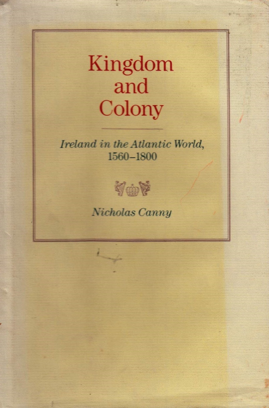 Kingdom and Colony: Ireland in the Atlantic World, 1560 - 1800 (Hardcover)
