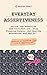 Everyday Assertiveness: Unlock the Assertive and Confident you, Stop Pleasing People, Set Healthy Boundaries and Say NO! (Workbook to Transform your Life & Communication)