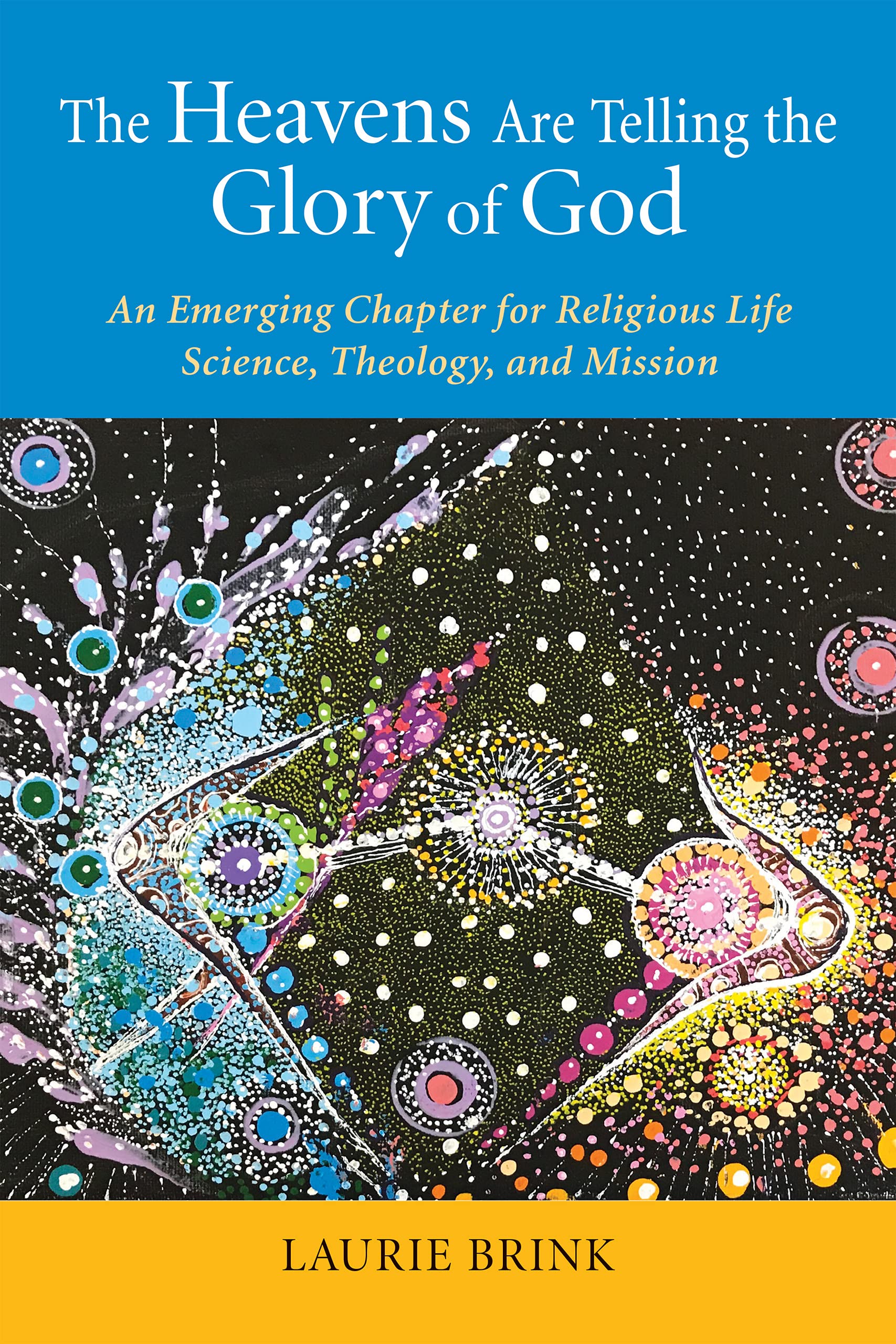 The Heavens Are Telling the Glory of God: An Emerging Chapter for Religious Life; Science, Theology, and Mission (Kindle Edition)