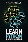 Learn Python Programming: Beginner's Guide to Python, Even if You've Never Coded a Single line Before (2022 Crash Course For Beginners) Learn Python Programming: Beginner's Guide to Python, Even if You've Never Coded a Single line Before (2022 Crash Course For Beginners)