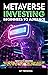 Metaverse Investing Beginners to Advance Invest in the Metave... by The Meta-Verse