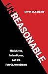 Unreasonable: Black Lives, Police Power, and the Fourth Amendment