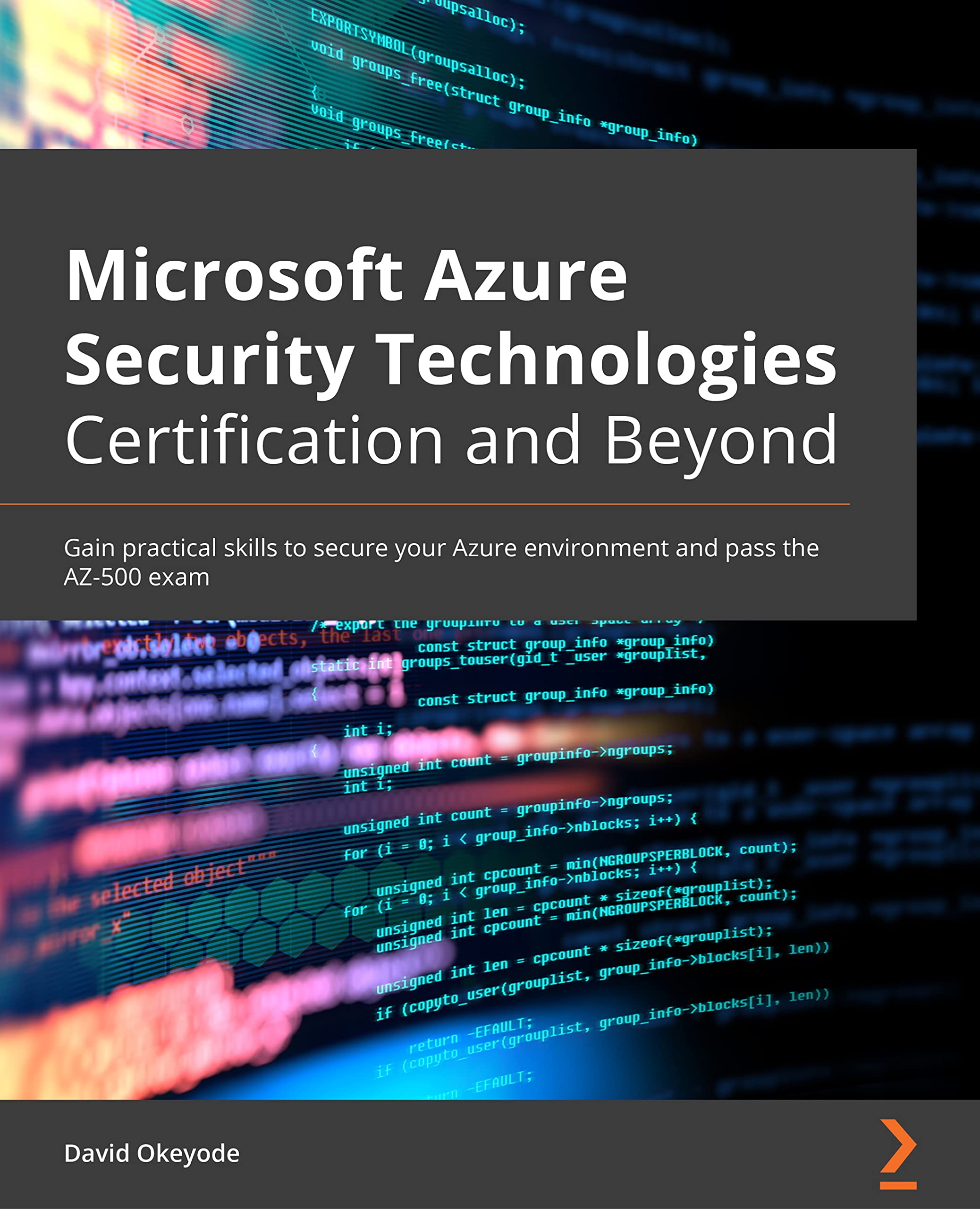 Microsoft Azure Security Technologies Certification and Beyond: Gain practical skills to secure your Azure environment and pass the AZ-500 exam (Kindle Edition)