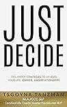 Just Decide: Fail-Proof Strategies to Up-Level Your Life, Career, and Relationships