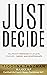 Just Decide: Fail-Proof Strategies to Up-Level Your Life, Career, and Relationships