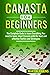 Canasta For Beginners: The Complete Guide to learn Everything You need to know about Canasta with the best and effective Tactics and Strategies