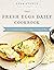 The Fresh Eggs Daily Cookbook: Over 100 Fabulous Recipes to Use Eggs in Unexpected Ways – Perfect for Egg Lovers, Backyard Chicken Keepers, and Breakfast and Brunch Enthusiasts