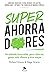 Superahorradores: Un método innovador para ahorrar, ganar más dinero y vivir mejor