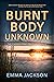 Burnt Body Unknown by Emma Jackson