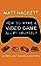How to Make a Video Game All By Yourself by Matt  Hackett