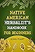 Native American Herbalist's Handbook for Beginners: Discover the Herbal Remedies to Improve Wellness and your Herbal Dispensatory and Apothecary (Herbal Apotecary Collection)