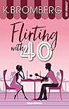 Flirting with 40 by K. Bromberg Flirting with 40 by K. Bromberg
