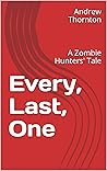 Every, Last, One: A Zombie Hunter’s Tale