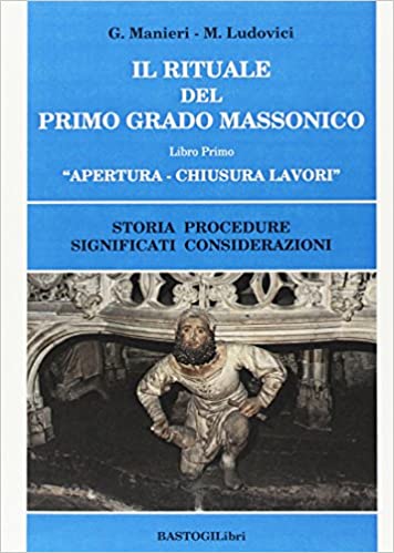 Il rituale del primo grado massonico. Apertura-chiusura lavori. Storia procedure significati considerazioni (Vol. 1)