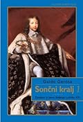 Sončni kralj : zasebno in javno življenje Ludvika XIV. 1. del