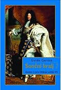 Sončni kralj : zasebno in javno življenje Ludvika XIV. 2. del