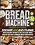 Bread Machine Cookbook for Beginners: Discover 400 Easy-to-Make Bread Machine Recipes to Help You Bake Fresh, Healthy and Tasty Homemade Bread