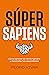 Súper Sapiens: Cómo conocer la mente humana y desarrollar tus capacidades (Bienestar, estilo de vida, salud) (Spanish Edition)