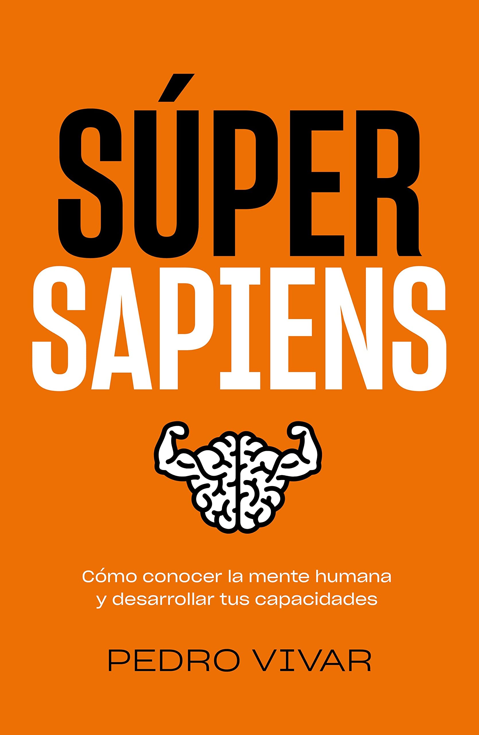 Súper Sapiens: Cómo conocer la mente humana y desarrollar tus capacidades (Bienestar, estilo de vida, salud) (Spanish Edition)