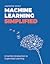 Machine Learning Simplified by Andrew Wolf Machine Learning Simplified by Andrew Wolf