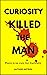 Curiosity Killed the Man: A...