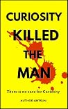Curiosity Killed the Man: A Irresistible Mystery Thriller with a Spine-Tingling Twist