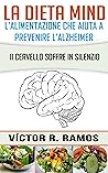 La dieta MIND, l'alimentazione che aiuta a prevenire l'Alzheimer. Il cervello soffre in silenzio (Italian Edition)