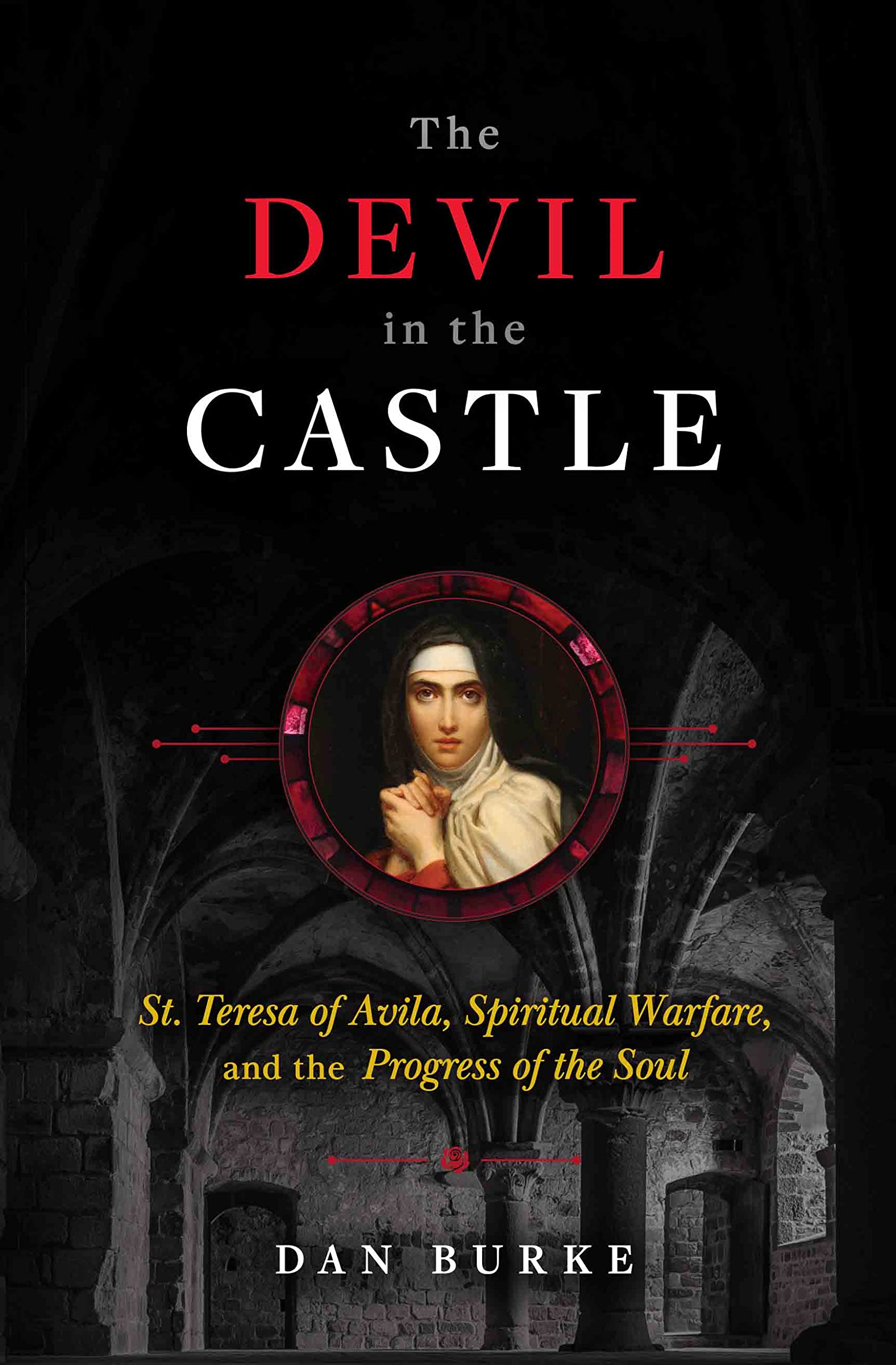 The Devil in the Castle: St. Teresa of Avila, Spiritual Warfare, and the Progress of the Soul (Kindle Edition)