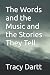 The Words and the Music and the Stories They Tell by Tracy Dartt