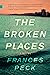 The Broken Places by Frances  Peck