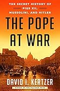 The Pope at War: The Secret History of Pius XII, Mussolini, and Hitler
