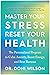 Master Your Stress, Reset Your Health: The Personalized Program to Calm Anxiety, Boost Energy, and Beat Burnout