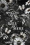 What Grows Dies Here by Anne Malcom