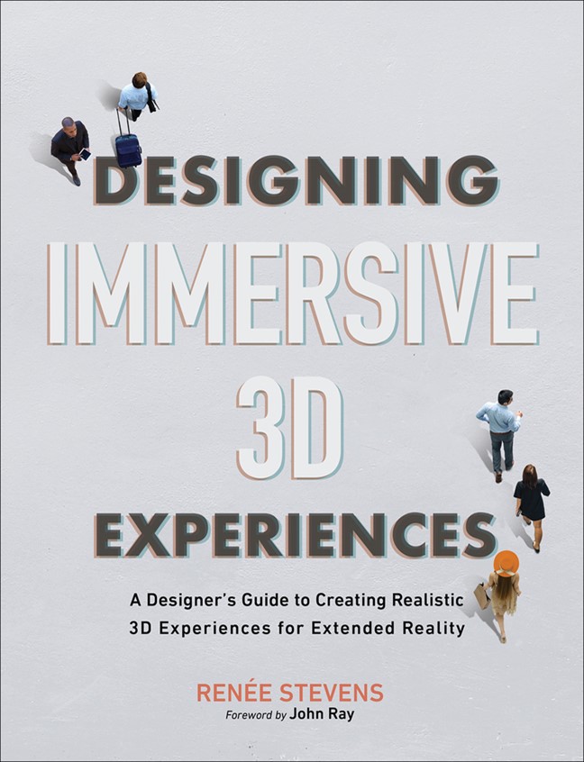 Designing Immersive 3D Experiences: A Designer's Guide to Creating Realistic 3D Experiences for Extended Reality (Voices That Matter)