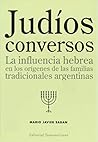 Judíos conversos: La influencia hebrea en los origenes de las familias tradicionales argentinas Judíos conversos: La influencia hebrea en los origenes de las familias tradicionales argentinas