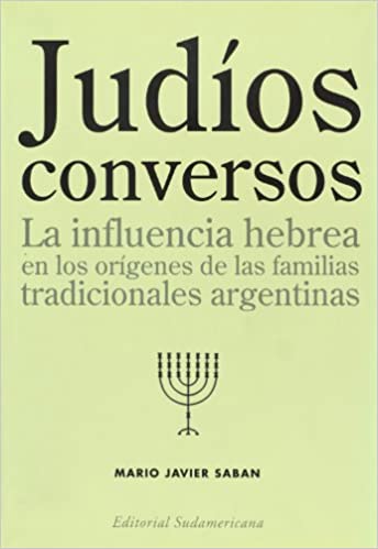 Judíos conversos: La influencia hebrea en los origenes de las familias tradicionales argentinas