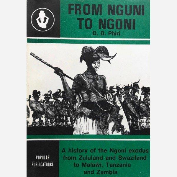 From Nguni to Ngoni, A history of the Ngoni exodus from Zululand and Swaziland to Malaŵi, Tanzania, and Zambia