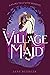 The Village Maid: A Fairy T...