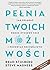 Pełnia twoich możliwości. Jak dać z siebie wszystko, osiągnąć cel i uniknąć wypalenia