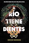 El río tiene dientes by Erica Waters